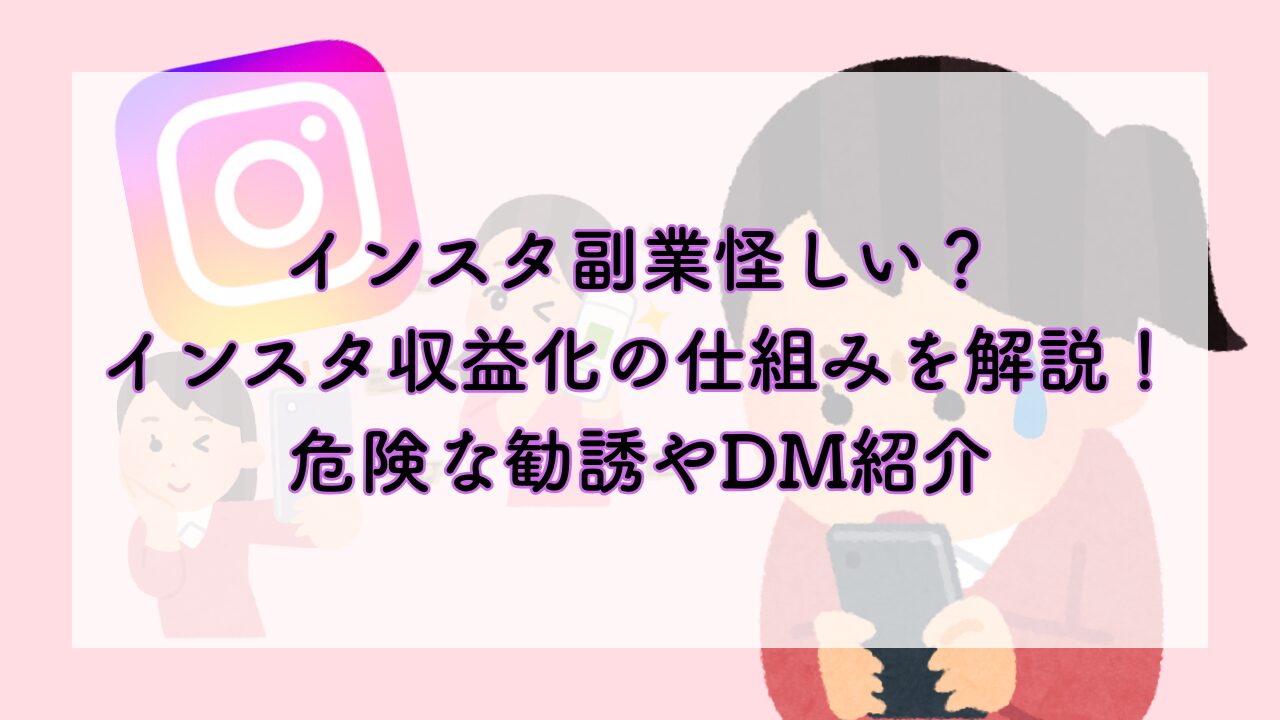 インスタ副業怪しい？インスタ収益化の仕組みを解説！危険な勧誘やDM紹介