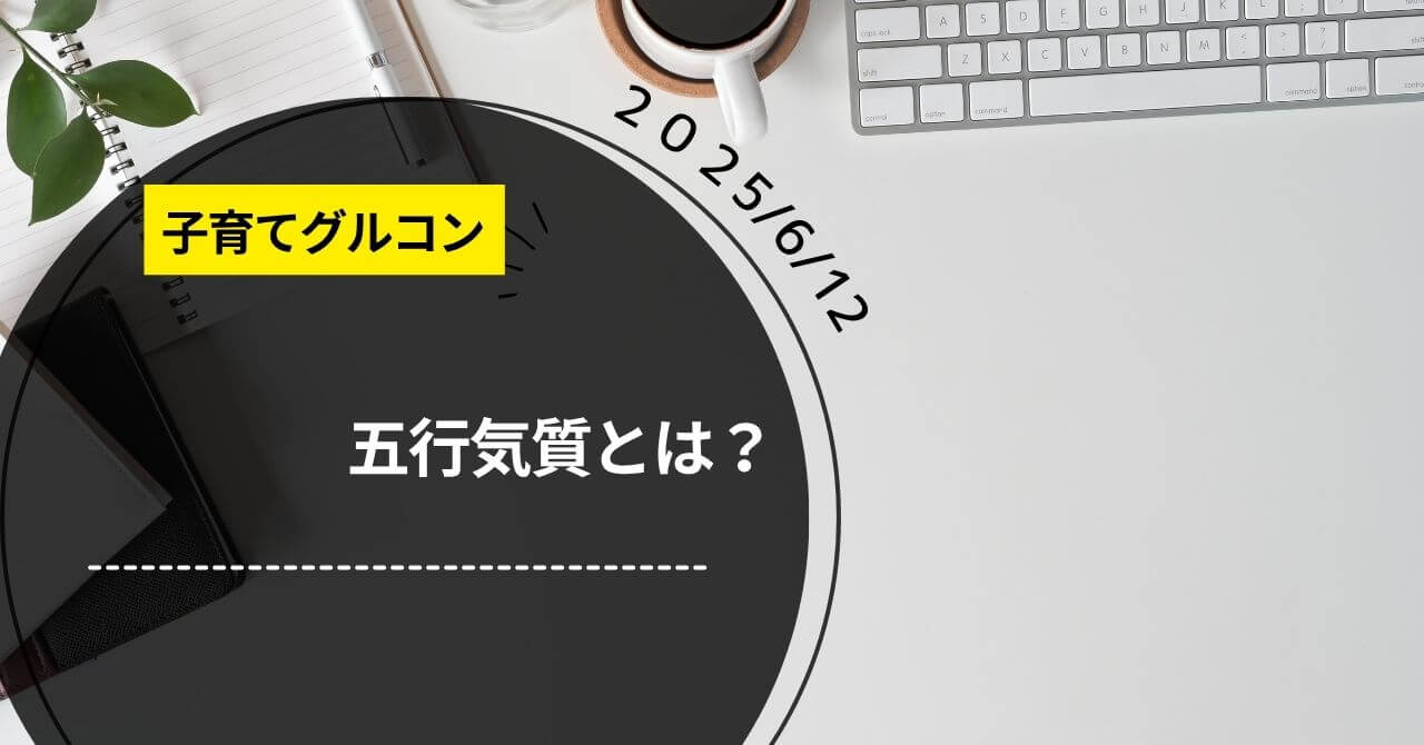【子育てグルコン】「五行気質とは？自分の子どもはどのタイプ？」