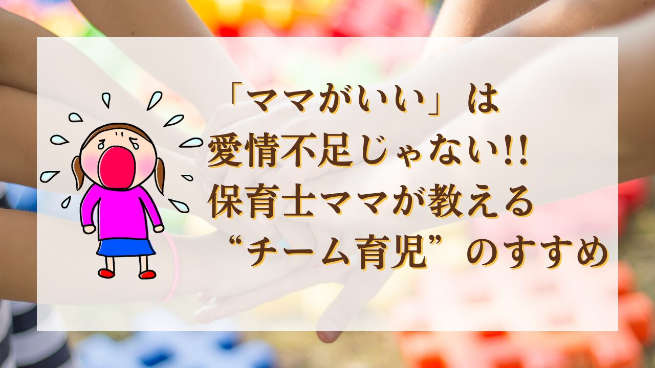 「ママがいい」は愛情不足じゃない!!保育士ママが教える“チーム育児”のすすめ