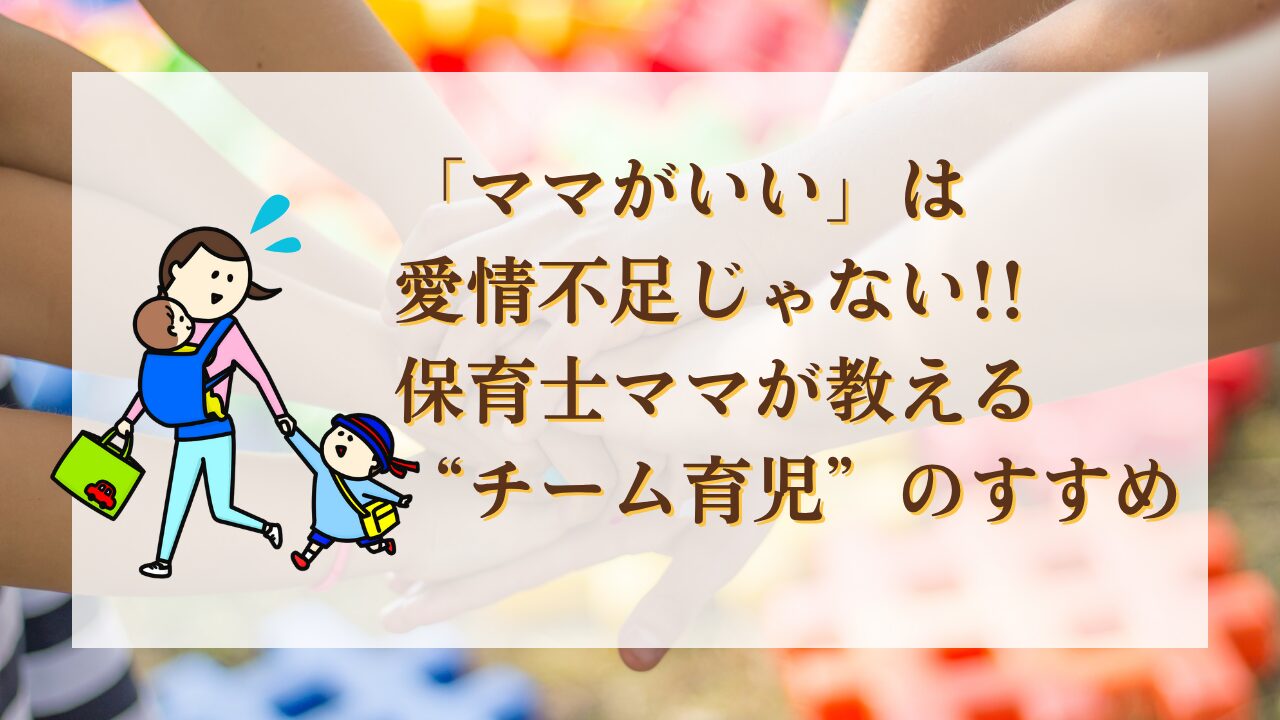 「ママがいい」は愛情不足じゃない!!保育士ママが教える“チーム育児”のすすめ