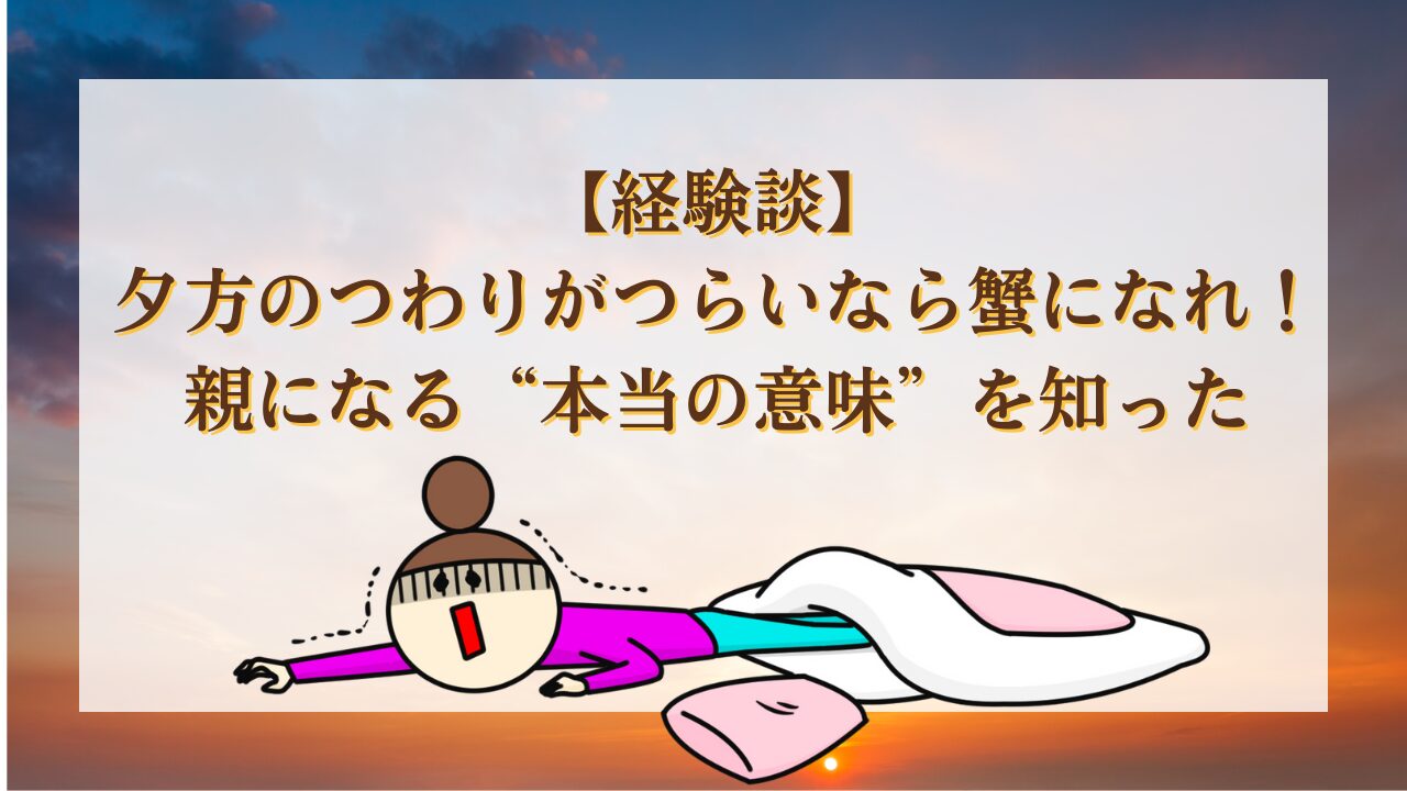 【経験談】夕方のつわりがつらいなら蟹になれ！親になる“本当の意味”を知った