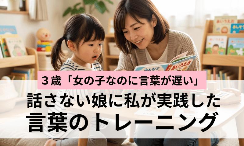 【3歳】女の子なのに言葉が遅い｜話さない娘に私が実践した言葉のトレーニング