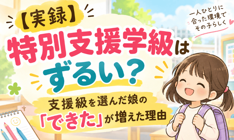 【実録】特別支援学級はずるい？支援級を選んだ娘の「できた」が増えた理由